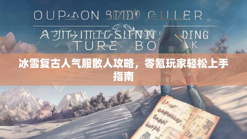 冰雪复古人气服散人攻略，零氪玩家轻松上手指南