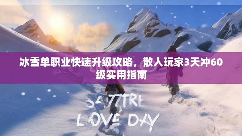 冰雪单职业快速升级攻略，散人玩家3天冲60级实用指南