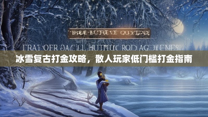 冰雪复古打金攻略，散人玩家低门槛打金指南