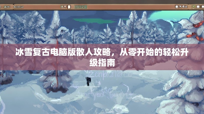 冰雪复古电脑版散人攻略，从零开始的轻松升级指南