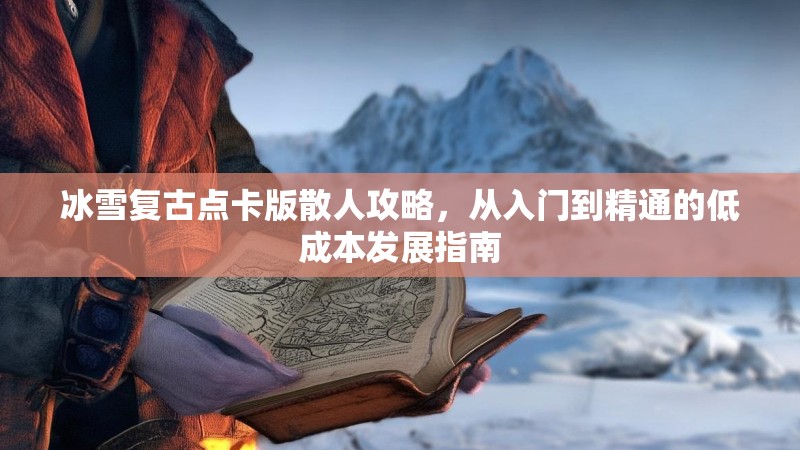 冰雪复古点卡版散人攻略，从入门到精通的低成本发展指南