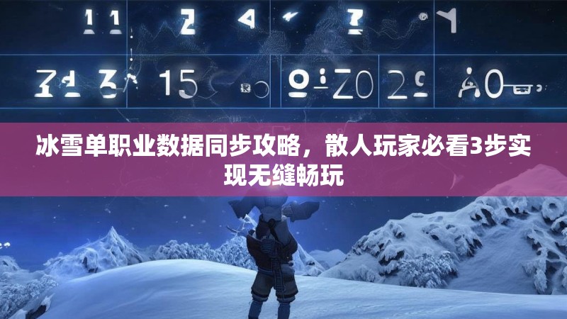 冰雪单职业数据同步攻略，散人玩家必看3步实现无缝畅玩