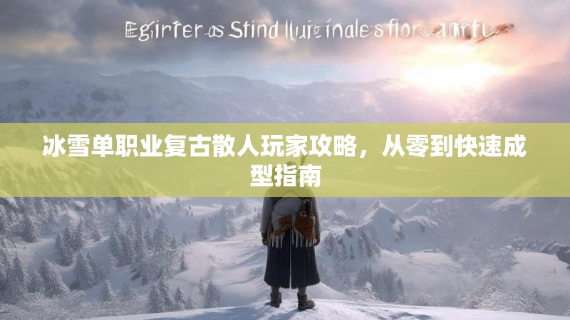 冰雪单职业复古散人玩家攻略，从零到快速成型指南