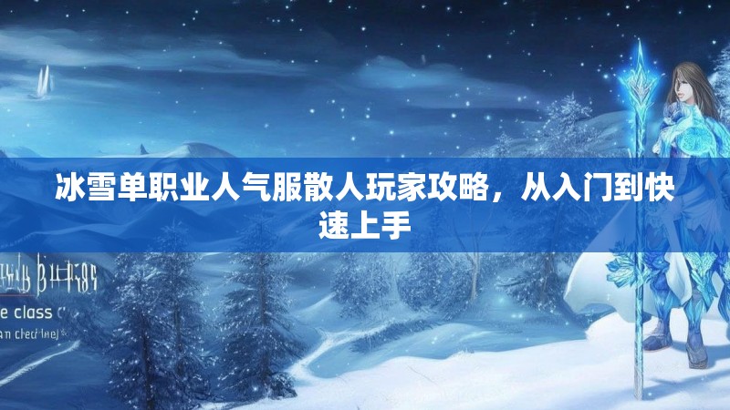 冰雪单职业人气服散人玩家攻略，从入门到快速上手