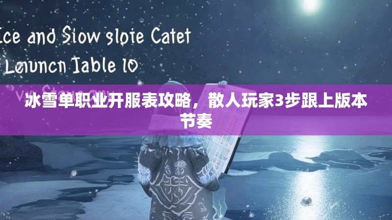 冰雪单职业开服表攻略，散人玩家3步跟上版本节奏
