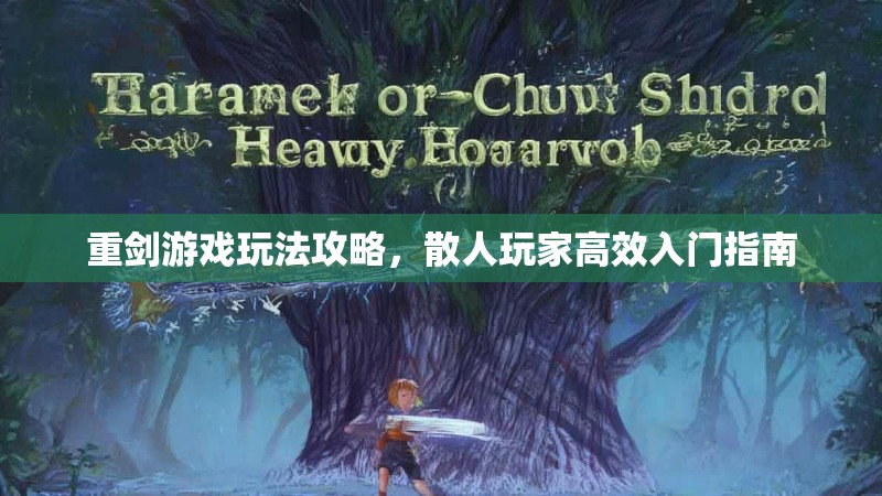 重剑游戏玩法攻略，散人玩家高效入门指南
