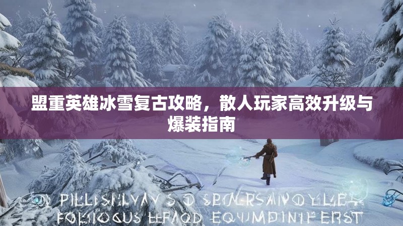 盟重英雄冰雪复古攻略，散人玩家高效升级与爆装指南