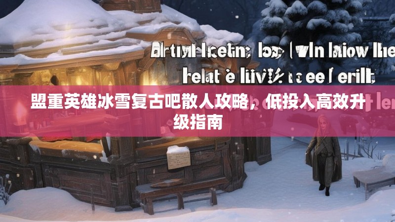 盟重英雄冰雪复古吧散人攻略，低投入高效升级指南
