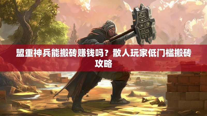 盟重神兵能搬砖赚钱吗？散人玩家低门槛搬砖攻略