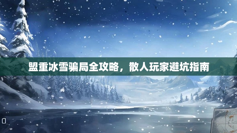 盟重冰雪骗局全攻略，散人玩家避坑指南