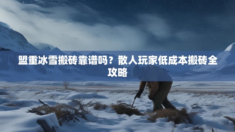 盟重冰雪搬砖靠谱吗？散人玩家低成本搬砖全攻略