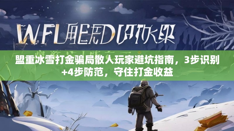 盟重冰雪打金骗局散人玩家避坑指南，3步识别+4步防范，守住打金收益