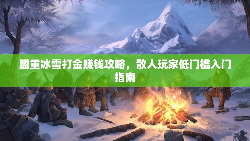 盟重冰雪打金赚钱攻略，散人玩家低门槛入门指南