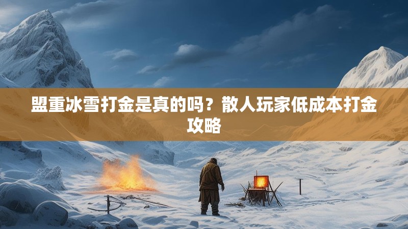 盟重冰雪打金是真的吗？散人玩家低成本打金攻略