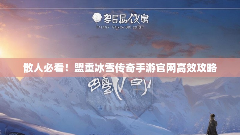 散人必看！盟重冰雪传奇手游官网高效攻略