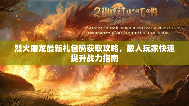 烈火屠龙最新礼包码获取攻略，散人玩家快速提升战力指南