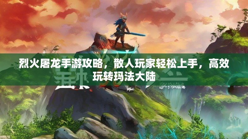 烈火屠龙手游攻略，散人玩家轻松上手，高效玩转玛法大陆