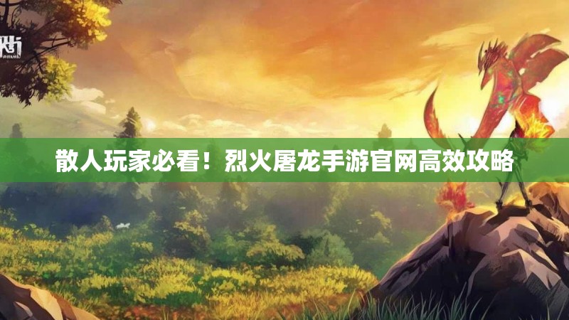 散人玩家必看！烈火屠龙手游官网高效攻略