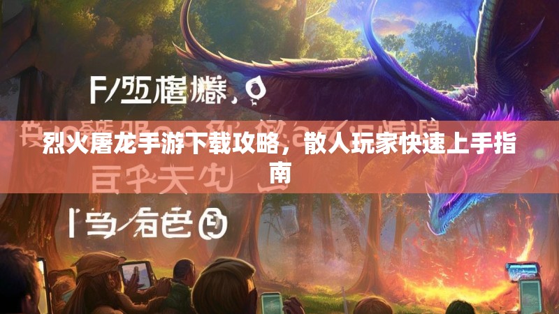 烈火屠龙手游下载攻略，散人玩家快速上手指南