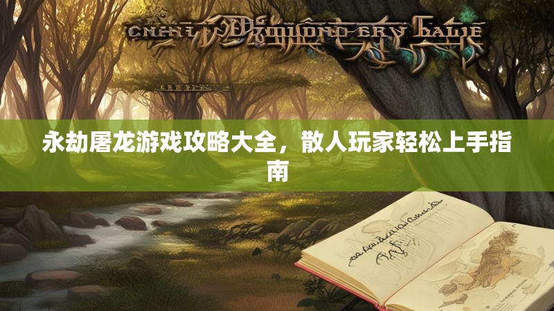 永劫屠龙游戏攻略大全，散人玩家轻松上手指南