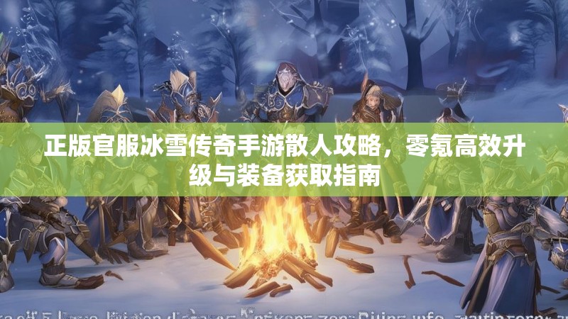 正版官服冰雪传奇手游散人攻略，零氪高效升级与装备获取指南