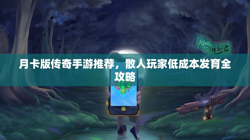 月卡版传奇手游推荐，散人玩家低成本发育全攻略