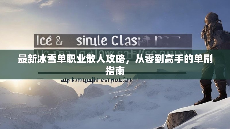 最新冰雪单职业散人攻略，从零到高手的单刷指南