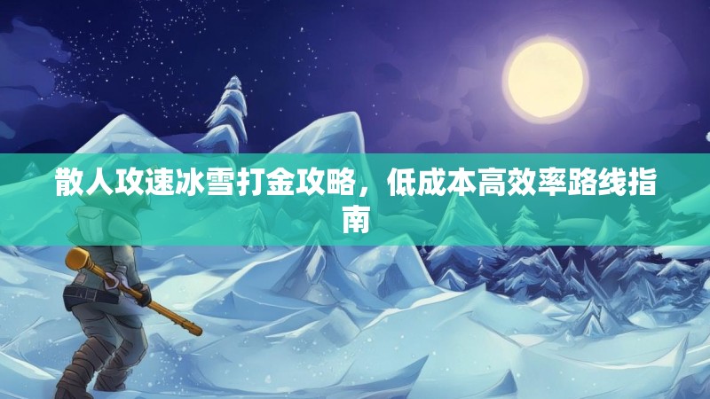 散人攻速冰雪打金攻略，低成本高效率路线指南