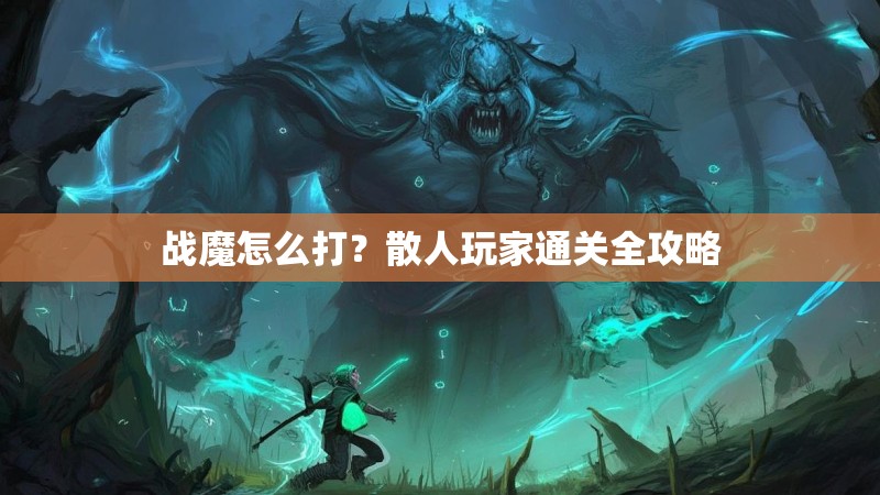 战魔怎么打？散人玩家通关全攻略
