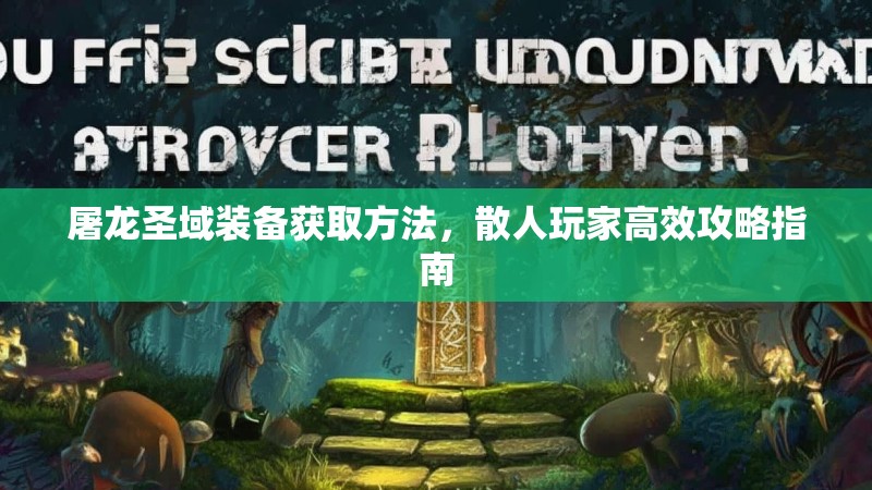 屠龙圣域装备获取方法，散人玩家高效攻略指南