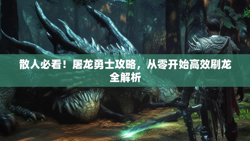 散人必看！屠龙勇士攻略，从零开始高效刷龙全解析