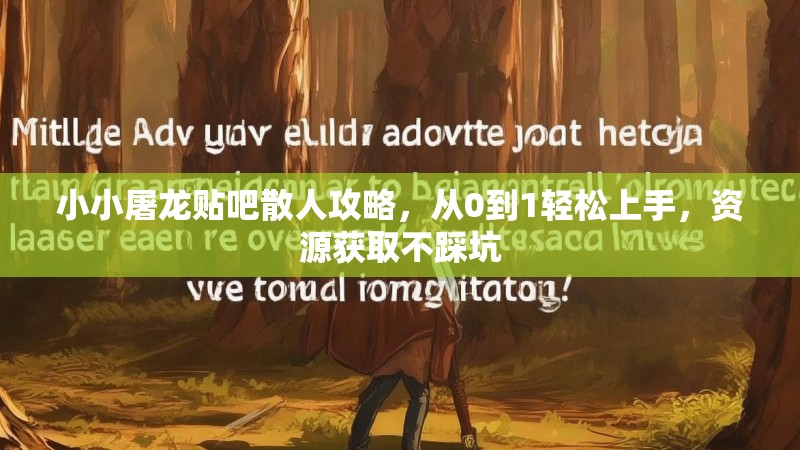 小小屠龙贴吧散人攻略,从0到1轻松上手,资源获取不踩坑 小小屠龙贴吧散人攻略,从0到1轻松上手,资源获取不踩坑