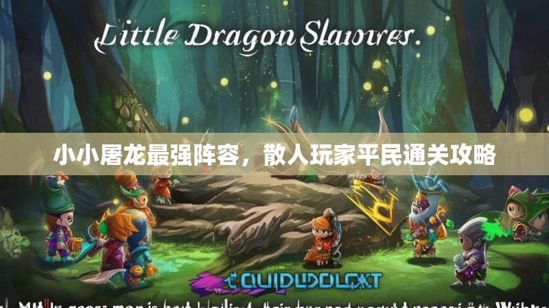 小小屠龙最强阵容，散人玩家平民通关攻略