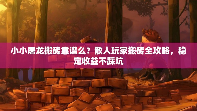 小小屠龙搬砖靠谱么？散人玩家搬砖全攻略，稳定收益不踩坑