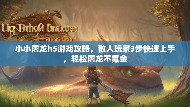 小小屠龙h5游戏攻略，散人玩家3步快速上手，轻松屠龙不氪金