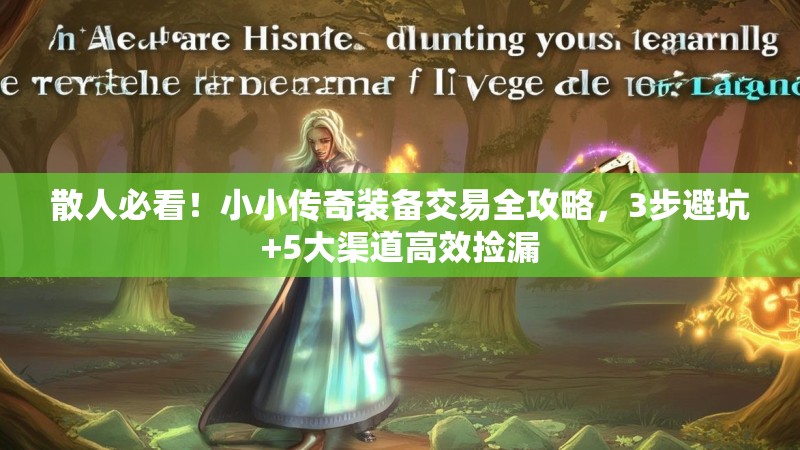 散人必看！小小传奇装备交易全攻略，3步避坑+5大渠道高效捡漏