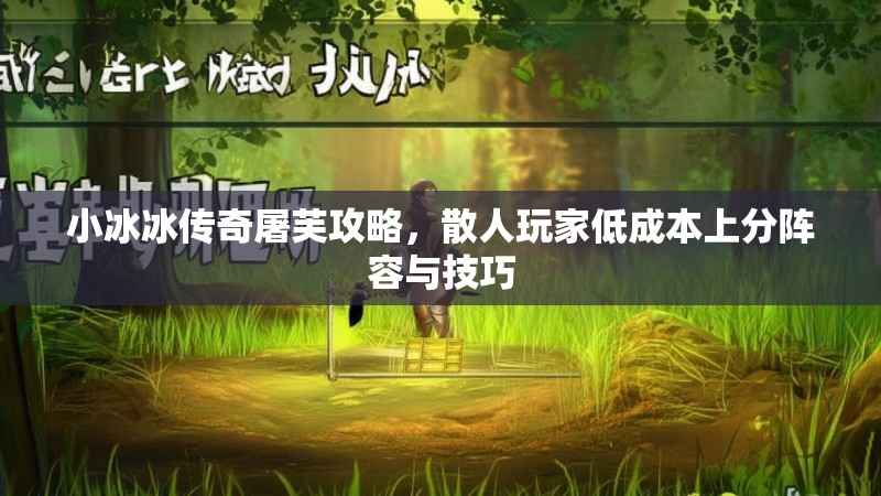 小冰冰传奇屠芙攻略，散人玩家低成本上分阵容与技巧