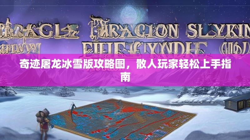 奇迹屠龙冰雪版攻略图,散人玩家轻松上手指南 奇迹屠龙冰雪版攻略图,散人玩家轻松上手指南