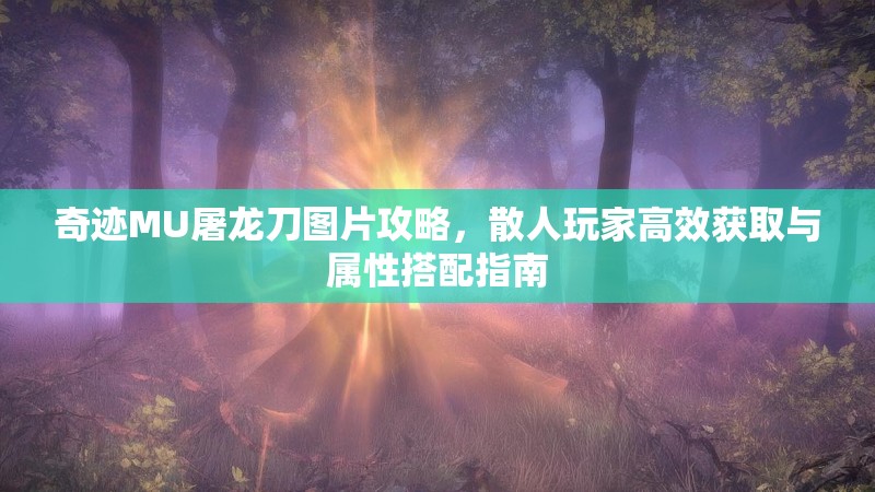 奇迹MU屠龙刀图片攻略，散人玩家高效获取与属性搭配指南