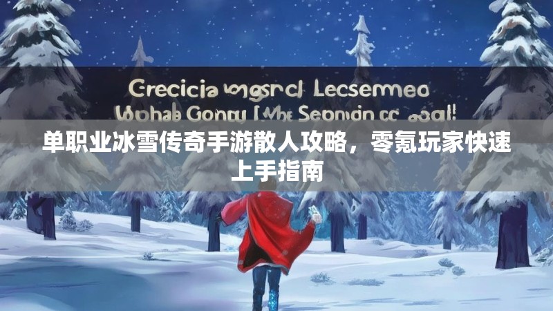 单职业冰雪传奇手游散人攻略,零氪玩家快速上手指南 单职业冰雪传奇手游散人攻略,零氪玩家快速上手指南