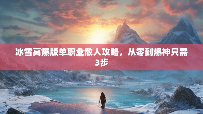 冰雪高爆版单职业散人攻略,从零到爆神只需3步 冰雪高爆版单职业散人攻略,从零到爆神只需3步
