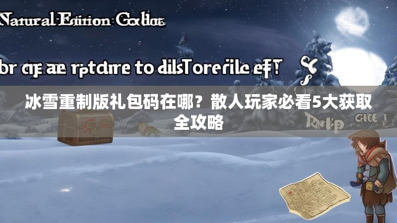 冰雪重制版礼包码在哪？散人玩家必看5大获取全攻略
