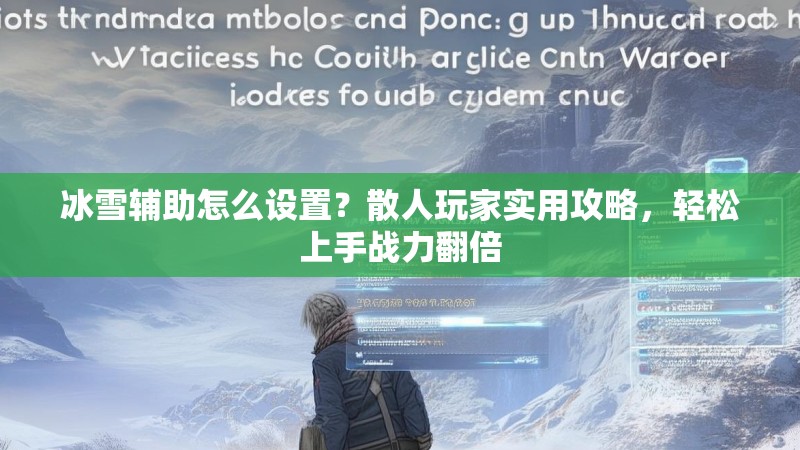 冰雪辅助怎么设置？散人玩家实用攻略，轻松上手战力翻倍