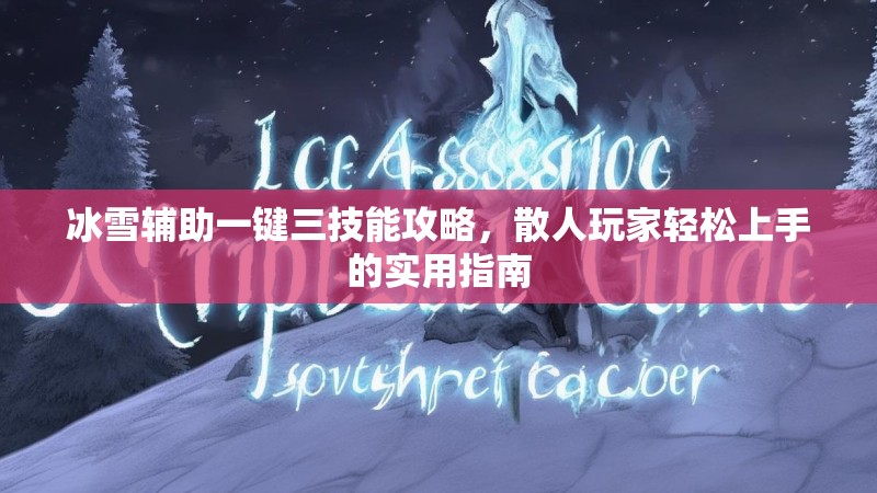 冰雪辅助一键三技能攻略，散人玩家轻松上手的实用指南