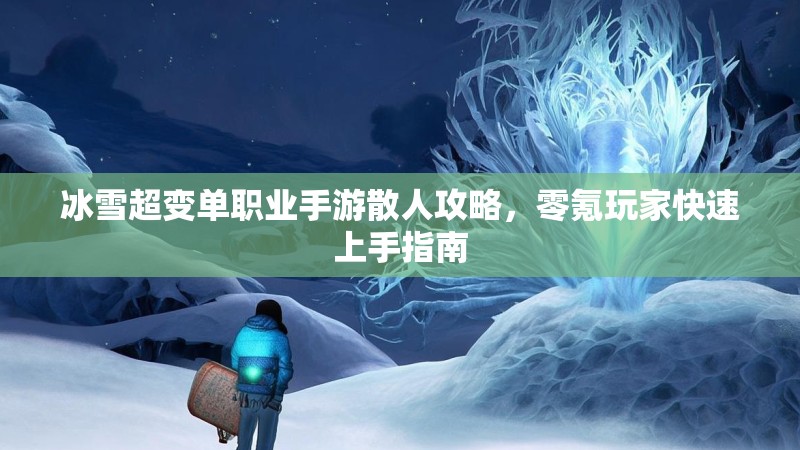 冰雪超变单职业手游散人攻略，零氪玩家快速上手指南