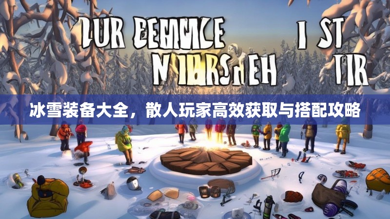 冰雪装备大全，散人玩家高效获取与搭配攻略