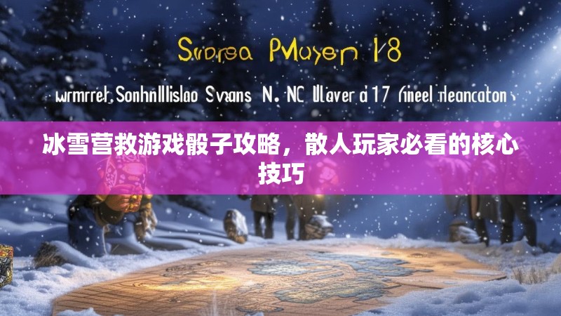 冰雪营救游戏骰子攻略,散人玩家必看的核心技巧 冰雪营救游戏骰子攻略,散人玩家必看的核心技巧