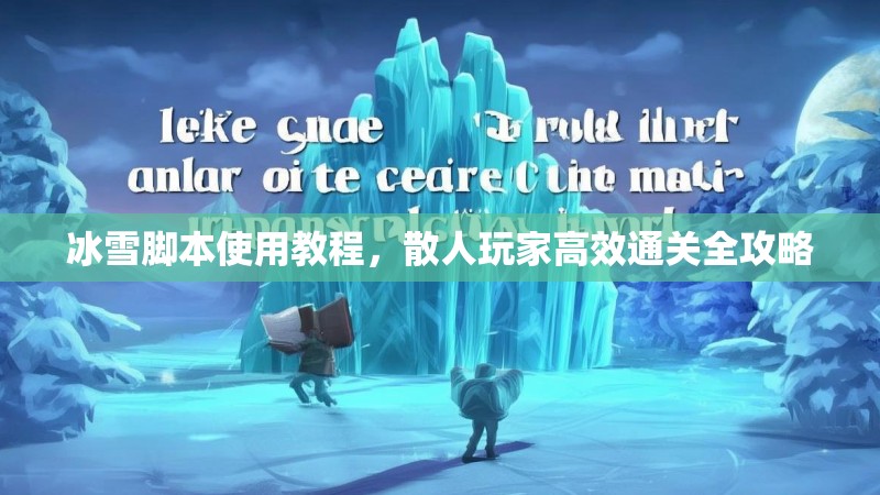 冰雪脚本使用教程，散人玩家高效通关全攻略