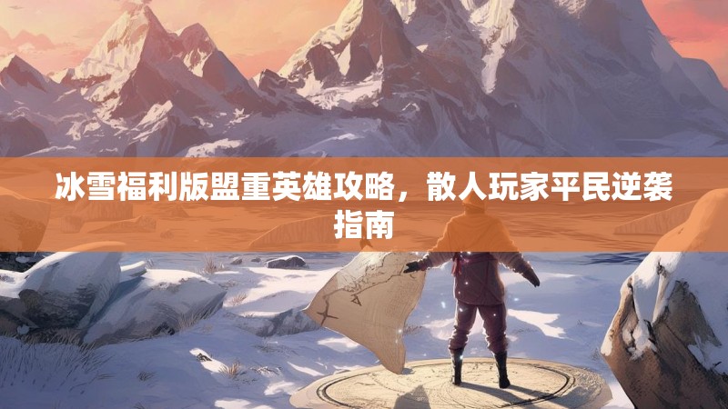 冰雪福利版盟重英雄攻略，散人玩家平民逆袭指南