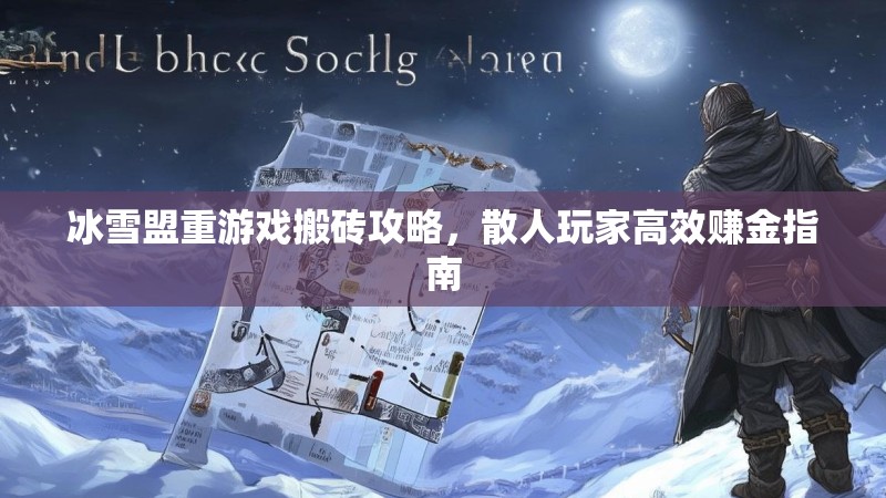 冰雪盟重游戏搬砖攻略,散人玩家高效赚金指南 冰雪盟重游戏搬砖攻略,散人玩家高效赚金指南
